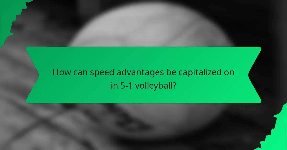 How can speed advantages be capitalized on in 5-1 volleyball?