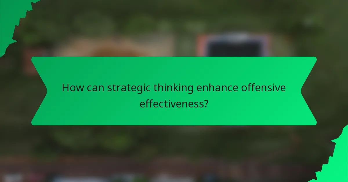 How can strategic thinking enhance offensive effectiveness?
