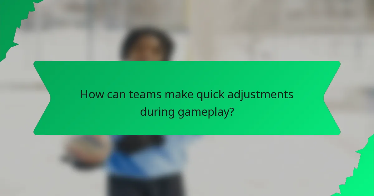 How can teams make quick adjustments during gameplay?