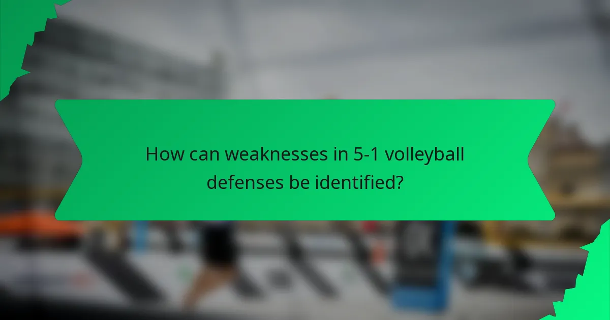 How can weaknesses in 5-1 volleyball defenses be identified?