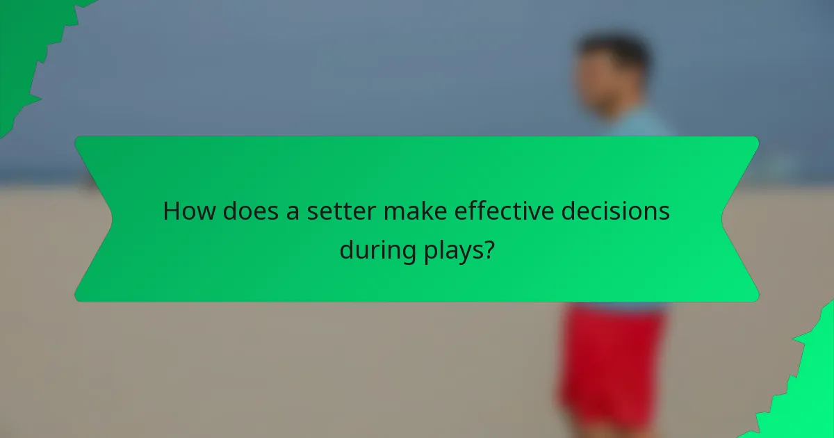 How does a setter make effective decisions during plays?