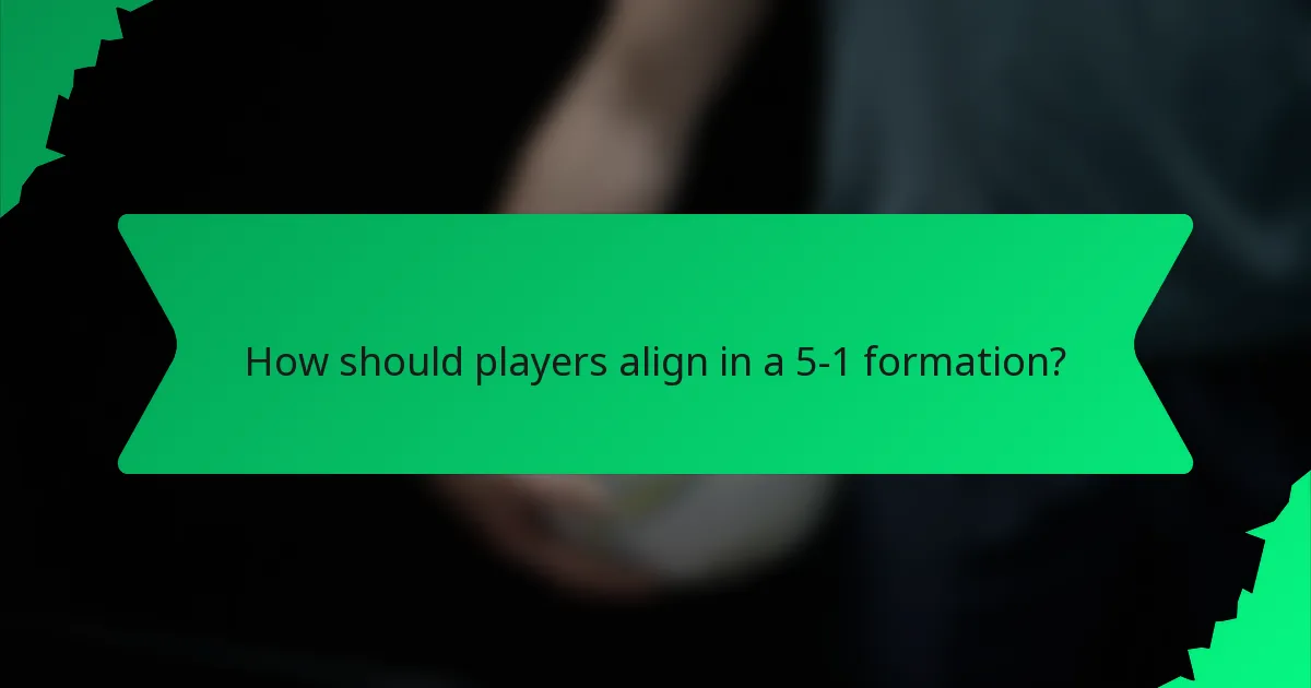 How should players align in a 5-1 formation?