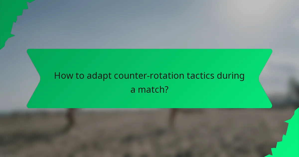 How to adapt counter-rotation tactics during a match?