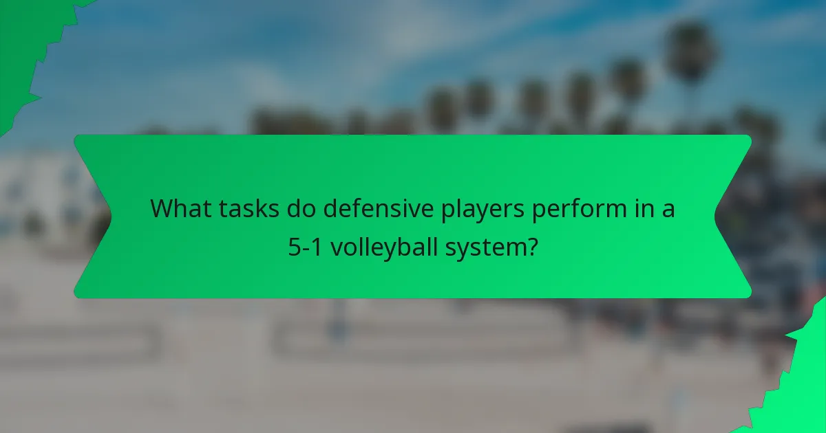What tasks do defensive players perform in a 5-1 volleyball system?