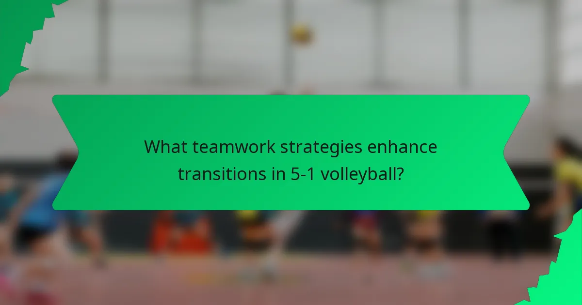 What teamwork strategies enhance transitions in 5-1 volleyball?